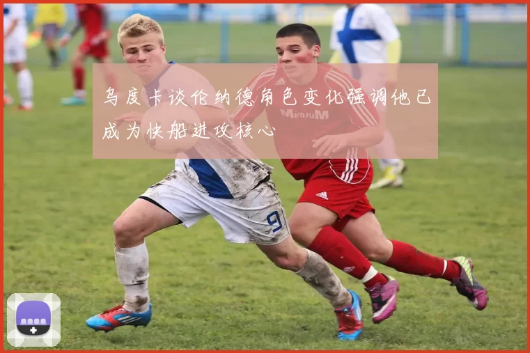 乌度卡谈伦纳德角色变化强调他已成为快船进攻核心