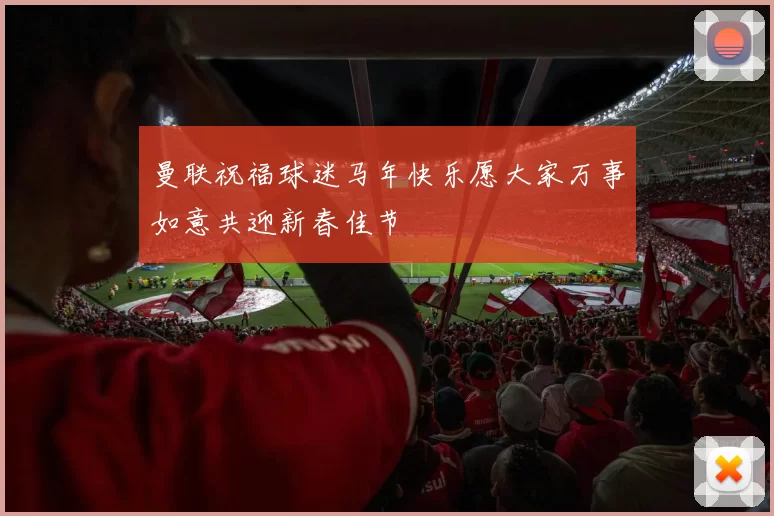 曼联祝福球迷马年快乐愿大家万事如意共迎新春佳节