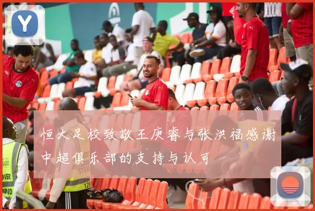 恒大足校致敬王庚睿与张洪福感谢中超俱乐部的支持与认可