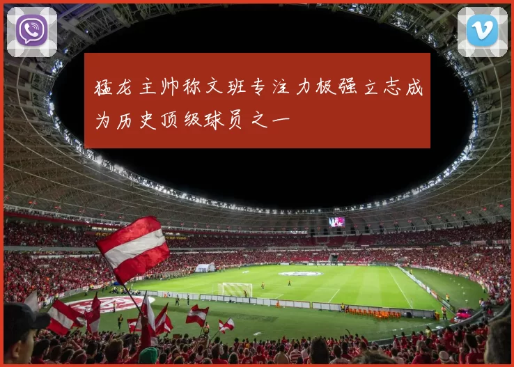 猛龙主帅称文班专注力极强立志成为历史顶级球员之一